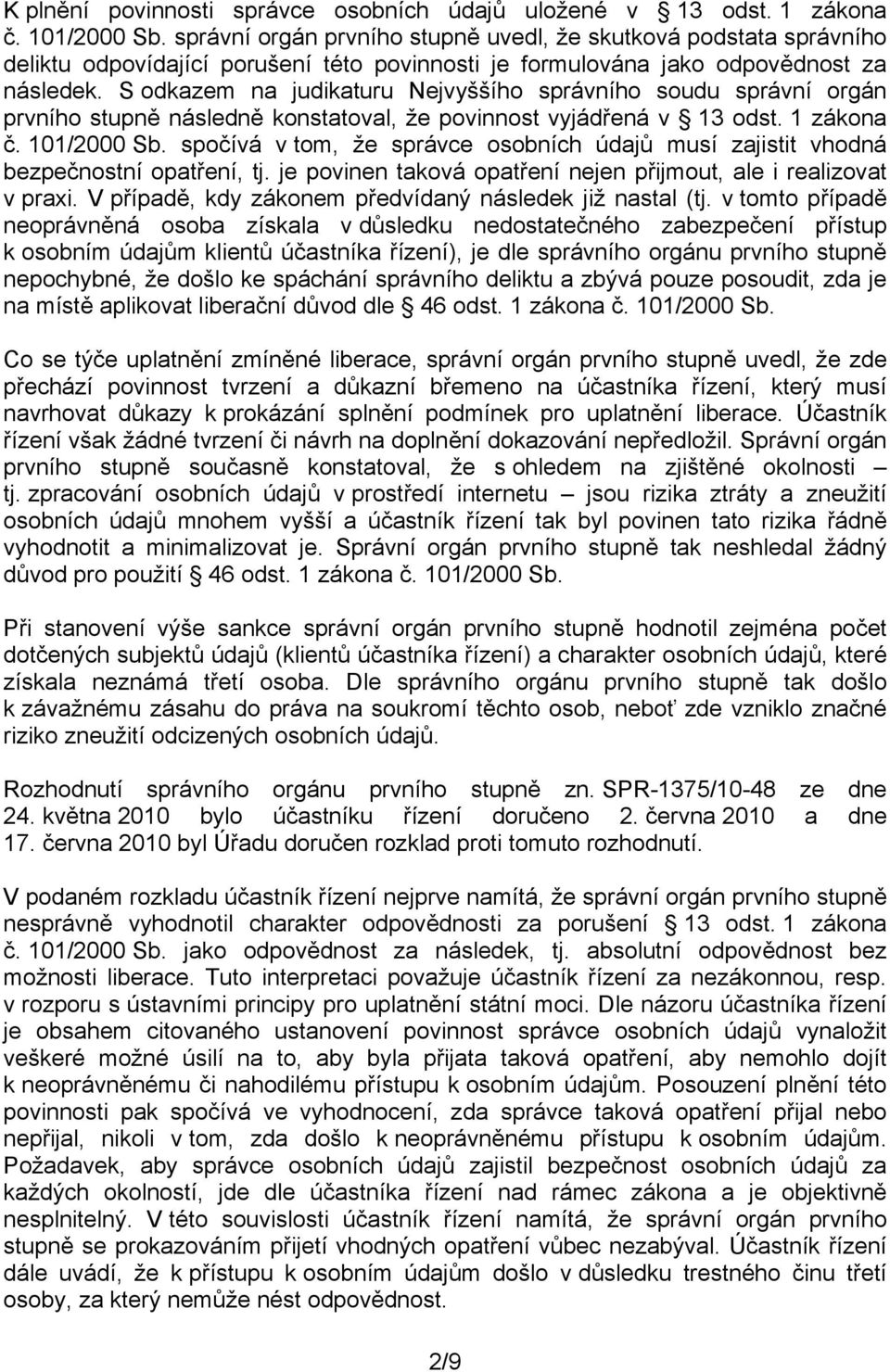 S odkazem na judikaturu Nejvyššího správního soudu správní orgán prvního stupně následně konstatoval, že povinnost vyjádřená v 13 odst. 1 zákona č. 101/2000 Sb.