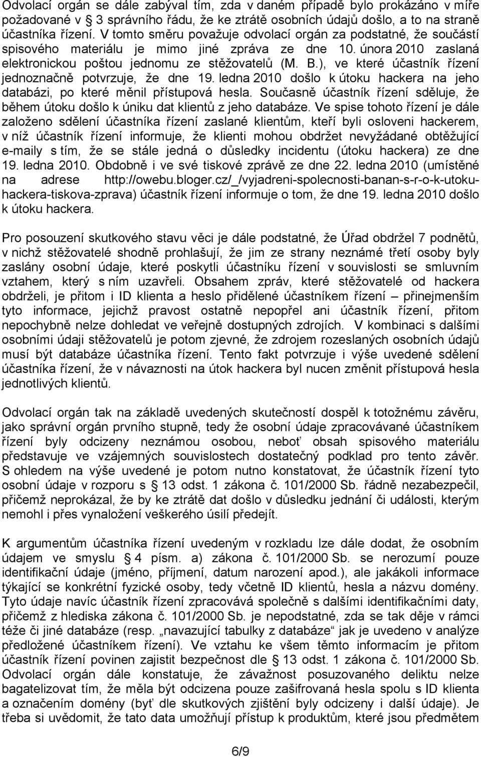 ), ve které účastník řízení jednoznačně potvrzuje, že dne 19. ledna 2010 došlo k útoku hackera na jeho databázi, po které měnil přístupová hesla.