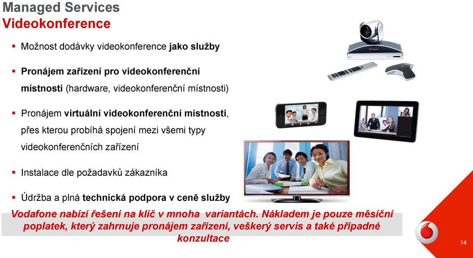 videokonferenčních zařízení Instalace dle požadavků zákazníka Údržba a plná technická podpora v ceně služby Vodafone nabízí řešení