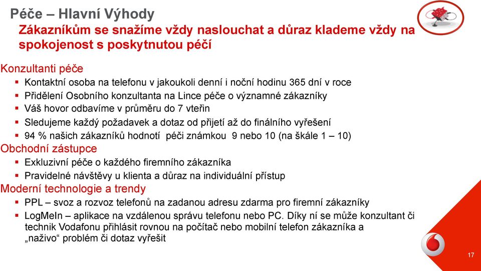 zákazníků hodnotí péči známkou 9 nebo 10 (na škále 1 10) Obchodní zástupce Exkluzivní péče o každého firemního zákazníka Pravidelné návštěvy u klienta a důraz na individuální přístup Moderní