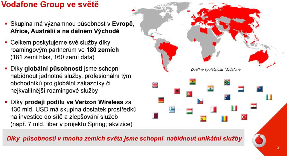 zákazníky či nejkvalitnější roamingové služby Dceřiné společnosti Vodafone Díky prodeji podílu ve Verizon Wireless za 130 mld.