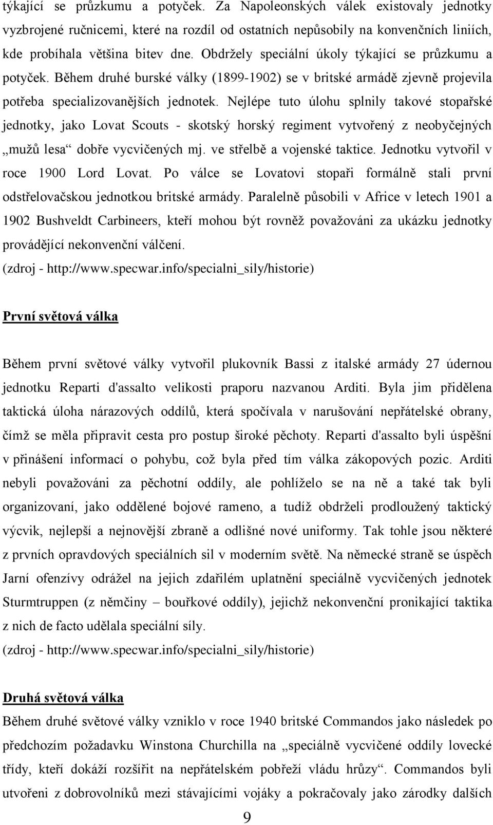 Nejlépe tuto úlohu splnily takové stopařské jednotky, jako Lovat Scouts - skotský horský regiment vytvořený z neobyčejných muţů lesa dobře vycvičených mj. ve střelbě a vojenské taktice.