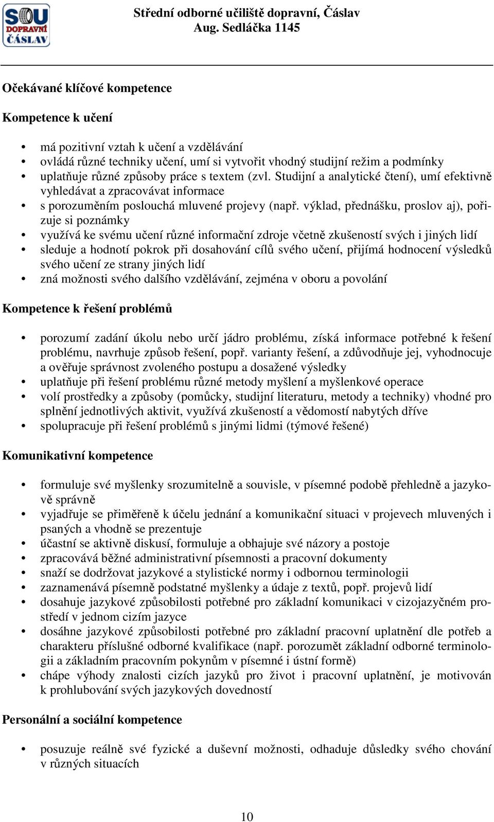 výklad, přednášku, proslov aj), pořizuje si poznámky využívá ke svému učení různé informační zdroje včetně zkušeností svých i jiných lidí sleduje a hodnotí pokrok při dosahování cílů svého učení,