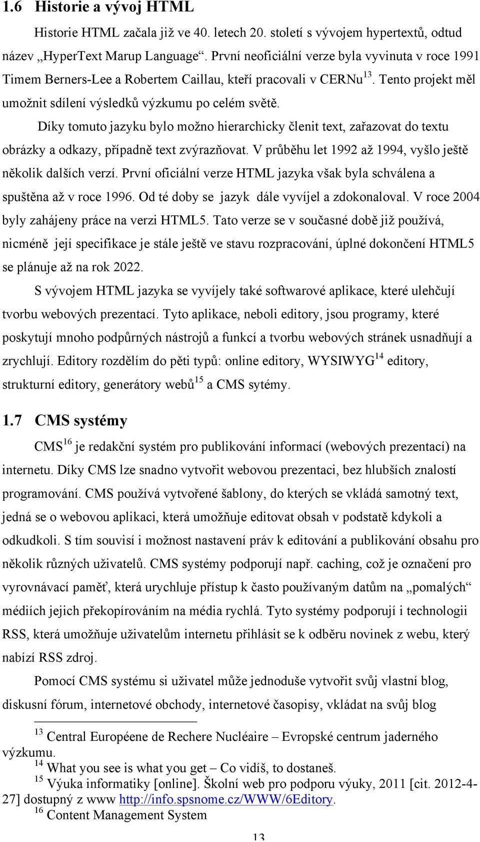 Díky tomuto jazyku bylo možno hierarchicky členit text, zařazovat do textu obrázky a odkazy, případně text zvýrazňovat. V průběhu let 1992 až 1994, vyšlo ještě několik dalších verzí.