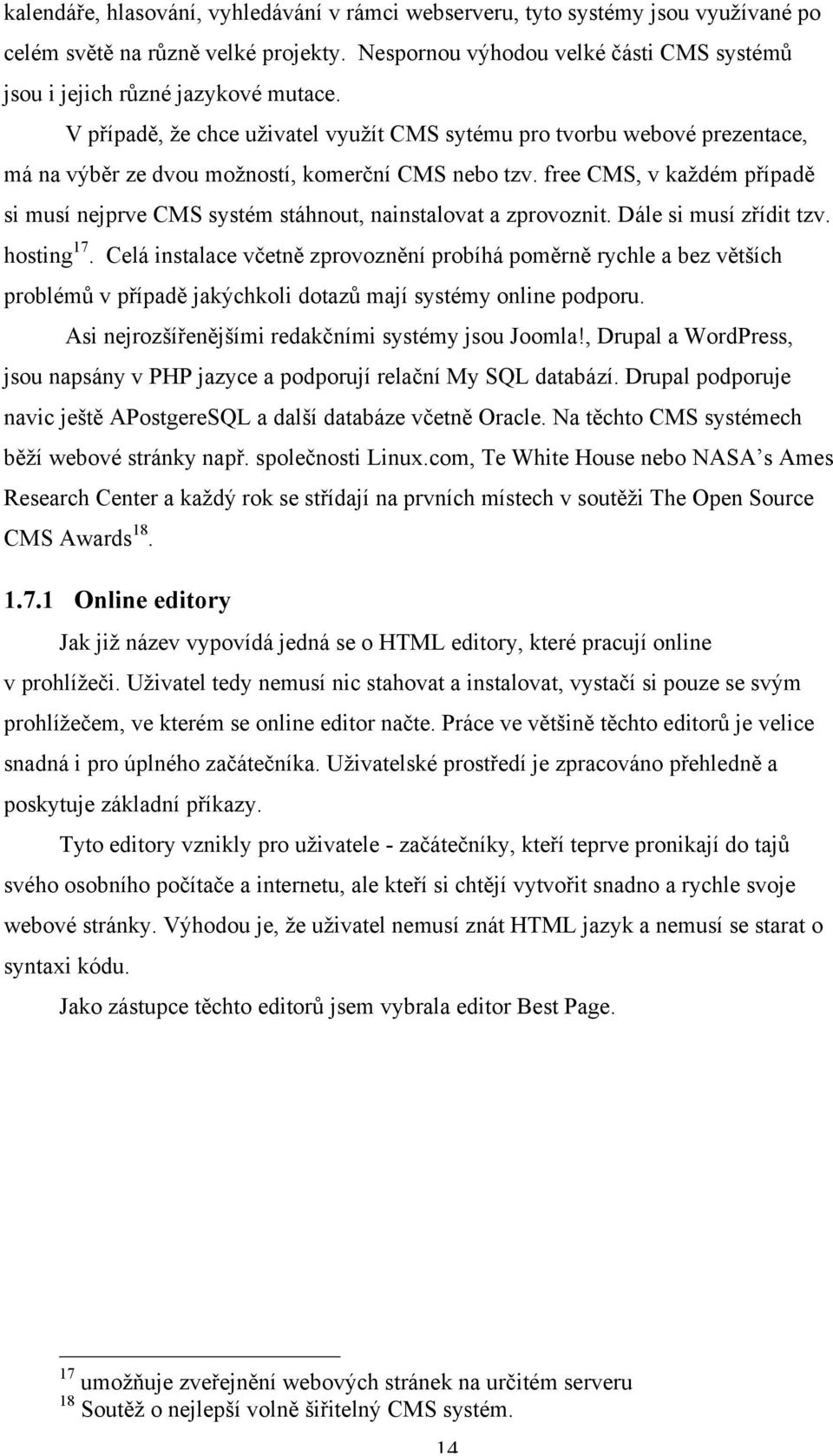 free CMS, v každém případě si musí nejprve CMS systém stáhnout, nainstalovat a zprovoznit. Dále si musí zřídit tzv. hosting 17.