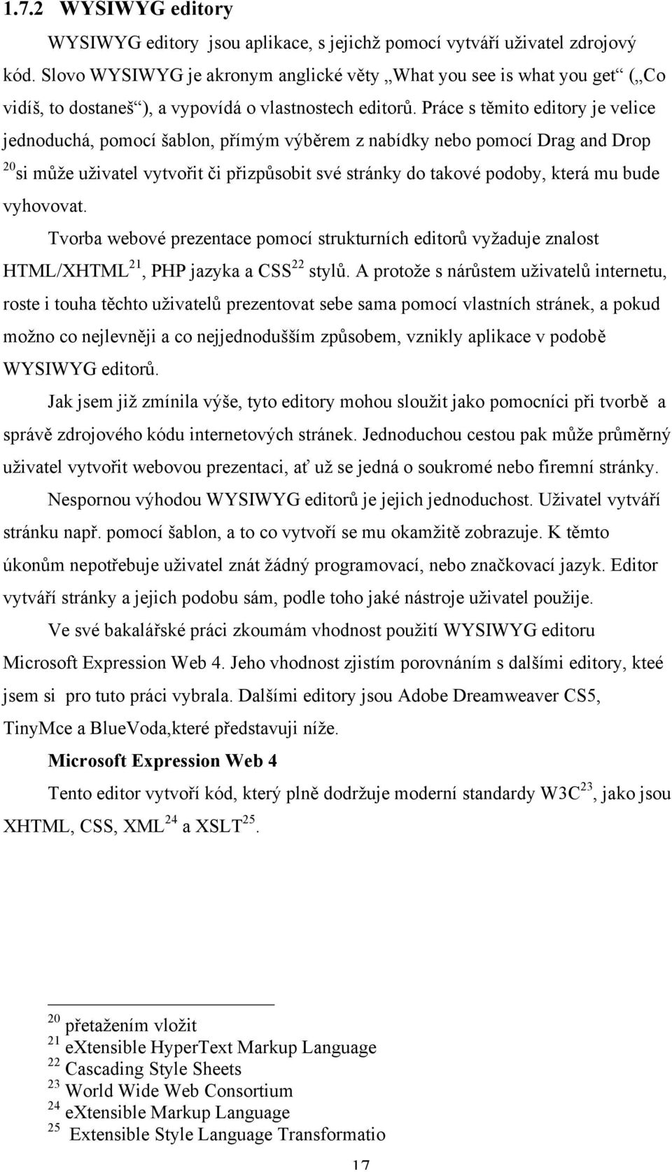 Práce s těmito editory je velice jednoduchá, pomocí šablon, přímým výběrem z nabídky nebo pomocí Drag and Drop 20 si může uživatel vytvořit či přizpůsobit své stránky do takové podoby, která mu bude