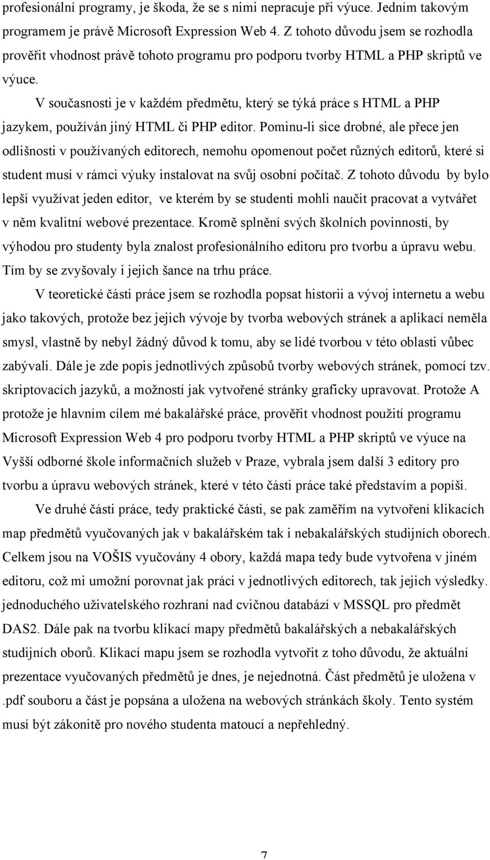 V současnosti je v každém předmětu, který se týká práce s HTML a PHP jazykem, používán jiný HTML či PHP editor.