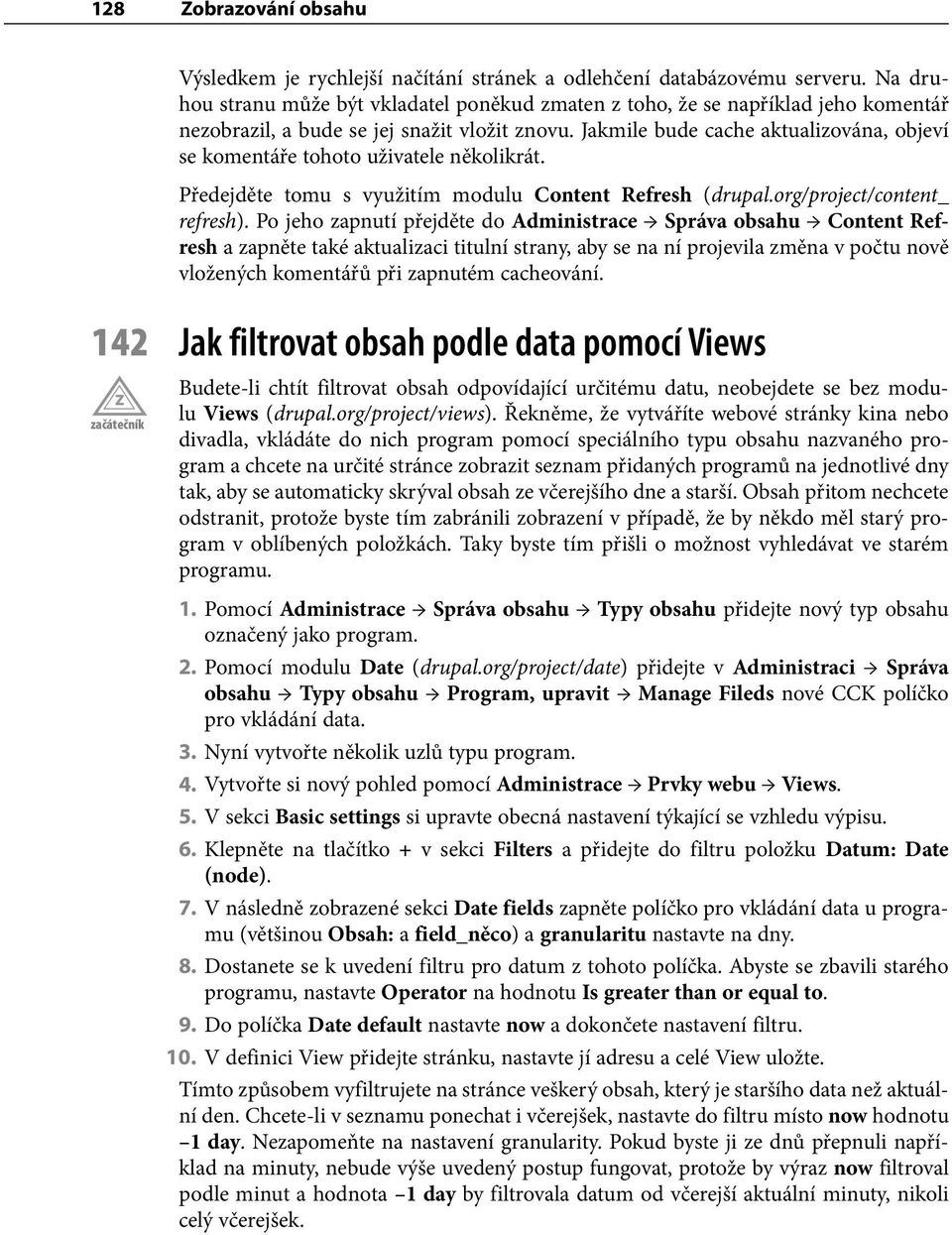 Jakmile bude cache aktualizována, objeví se komentáře tohoto uživatele několikrát. Předejděte tomu s využitím modulu Content Refresh (drupal.org/project/content_ refresh).