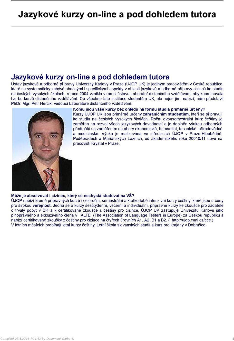 V roce 2004 vznikla v rámci ústavu Laboratoř distančního vzdělávání, aby koordinovala tvorbu kurzů distančního vzdělávání.