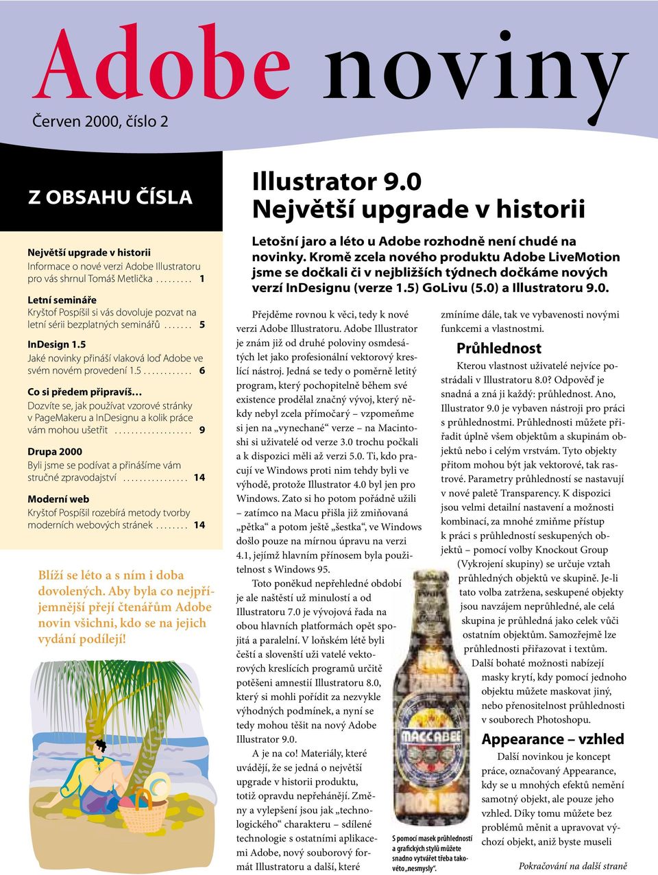 InDesign 1.5 Jaké novinky přináší vlaková loď Adobe ve svém novém provedení 1.5............ 6 Co si předem připravíš Dozvíte se, jak používat vzorové stránky v PageMakeru a InDesignu a kolik práce vám mohou ušetřit.