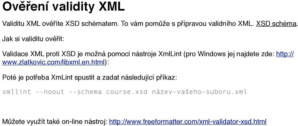 Jak si validitu ověřit: Validace XML proti XSD je možná pomoci nástroje XmlLint (pro Windows jej najdete zde: http://