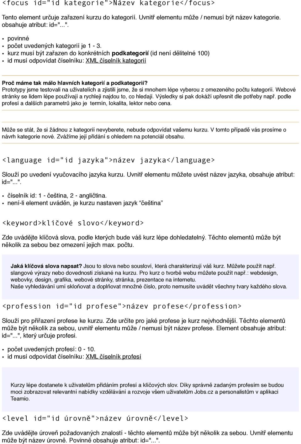 Prototypy jsme testovali na uživatelích a zjistili jsme, že si mnohem lépe vyberou z omezeného počtu kategorií. Webové stránky se lidem lépe používají a rychleji najdou to, co hledají.