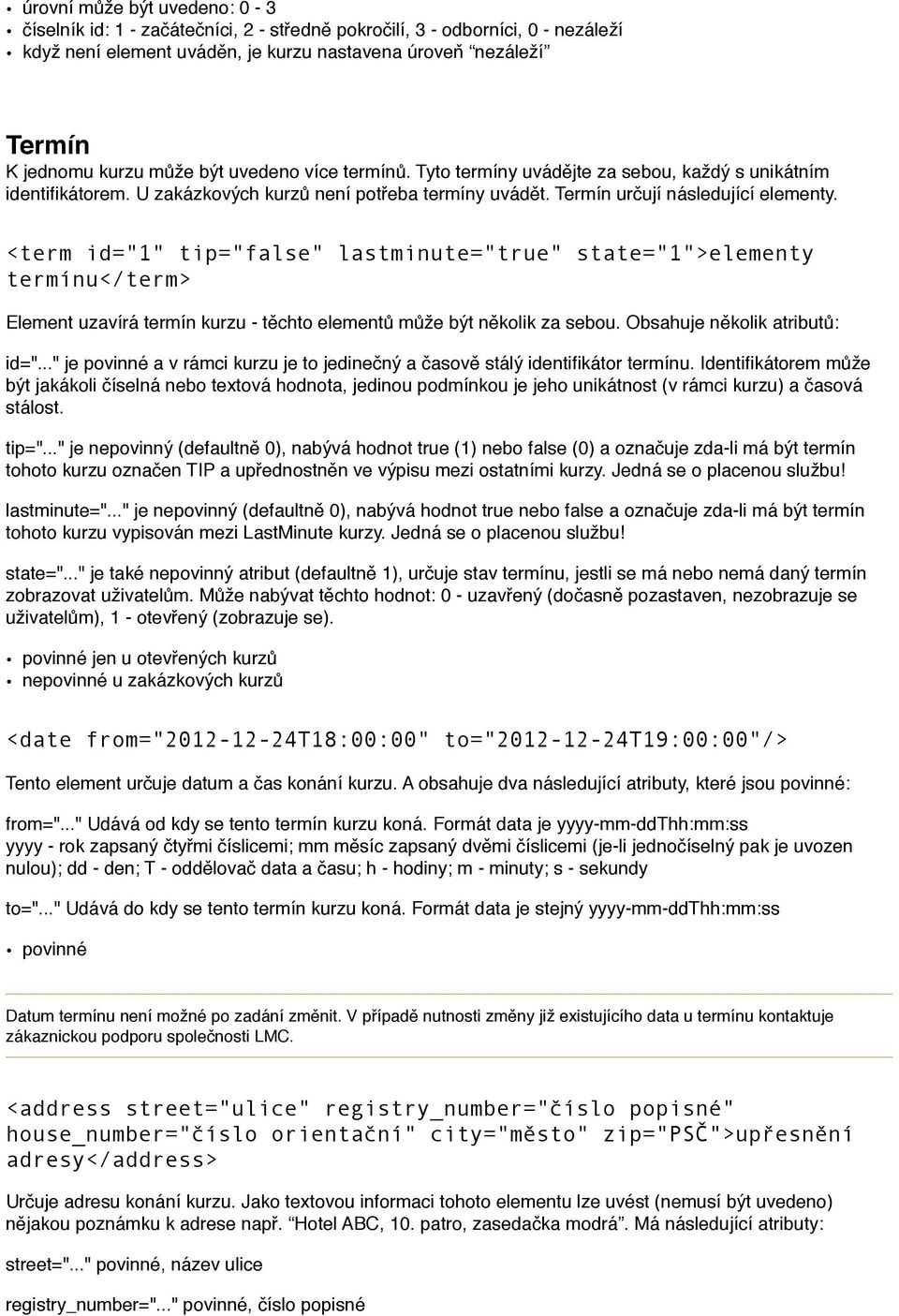 <term id="1" tip="false" lastminute="true" state="1">elementy termínu</term> Element uzavírá termín kurzu - těchto elementů může být několik za sebou. Obsahuje několik atributů: id=".