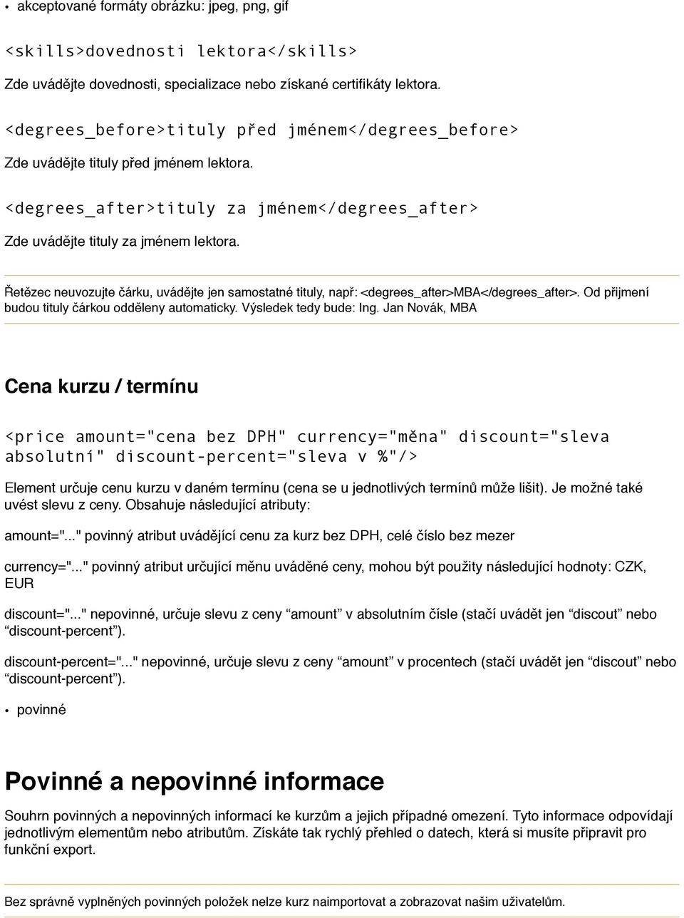 Řetězec neuvozujte čárku, uvádějte jen samostatné tituly, např: <degrees_after>mba</degrees_after>. Od přijmení budou tituly čárkou odděleny automaticky. Výsledek tedy bude: Ing.