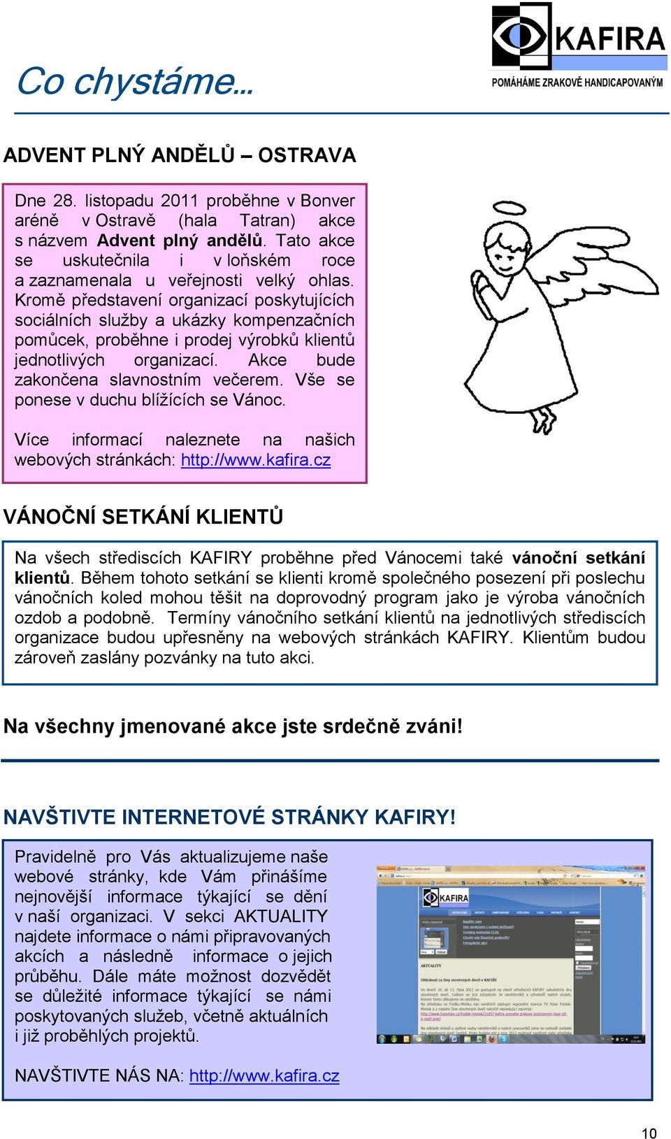 Kromě představení organizací poskytujících sociálních služby a ukázky kompenzačních pomůcek, proběhne i prodej výrobků klientů jednotlivých organizací. Akce bude zakončena slavnostním večerem.