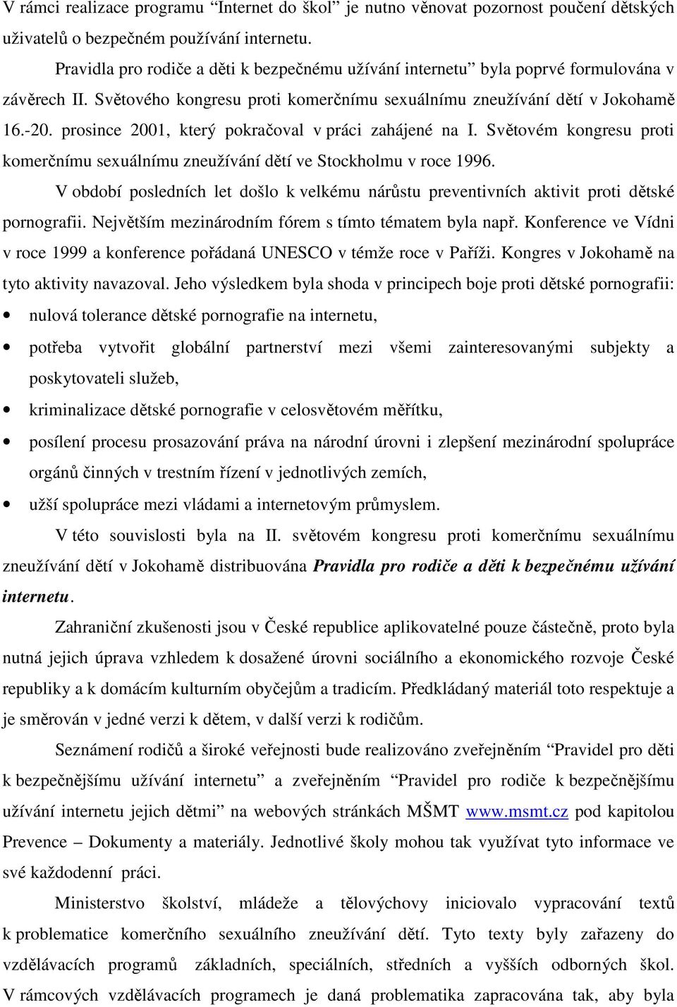 prosince 2001, který pokračoval v práci zahájené na I. Světovém kongresu proti komerčnímu sexuálnímu zneužívání dětí ve Stockholmu v roce 1996.