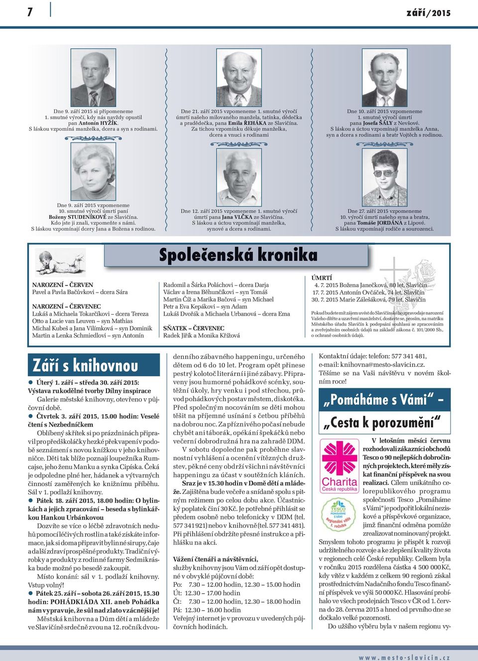 září 2015 vzpomeneme 1. smutné výročí úmrtí pana Josefa ŠÁLY z Nevšové. S láskou a úctou vzpomínají manželka Anna, syn a dcera s rodinami a bratr Vojtěch s rodinou. Dne 9. září 2015 vzpomeneme 10.