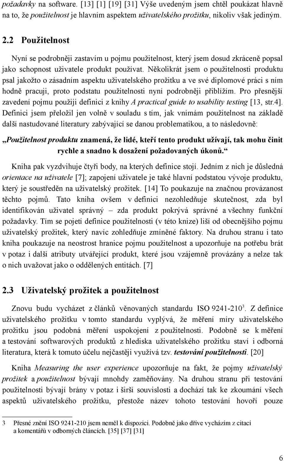 Několikrát jsem o použitelnosti produktu psal jakožto o zásadním aspektu uživatelského prožitku a ve své diplomové práci s ním hodně pracuji, proto podstatu použitelnosti nyní podrobněji přiblížím.