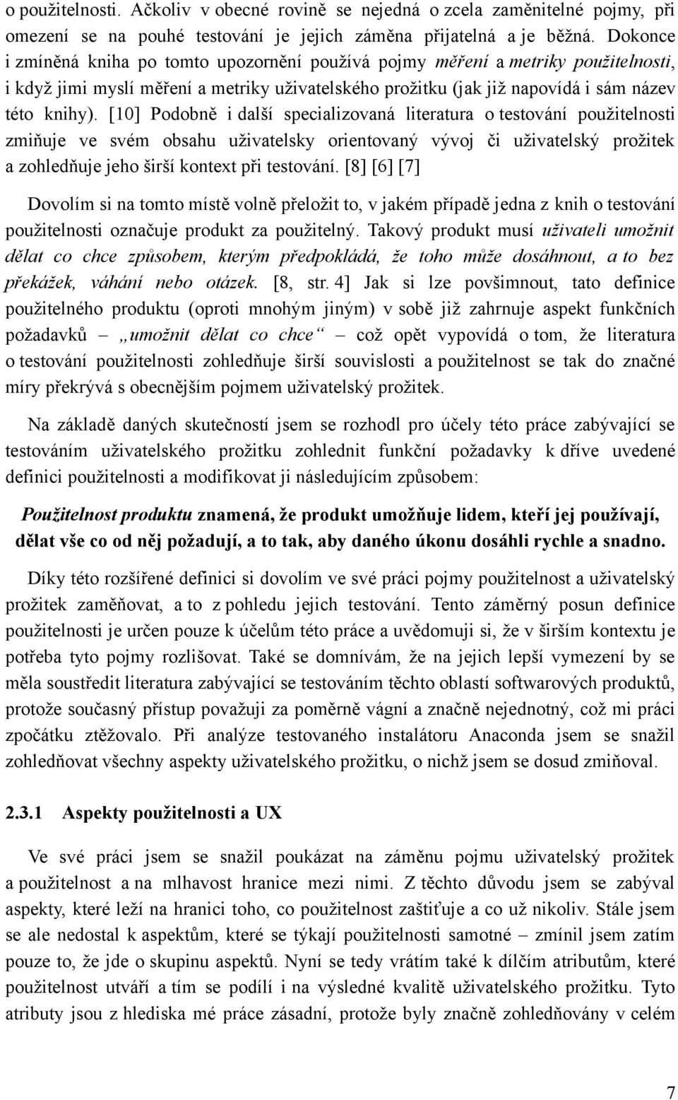 [10] Podobně i další specializovaná literatura o testování použitelnosti zmiňuje ve svém obsahu uživatelsky orientovaný vývoj či uživatelský prožitek a zohledňuje jeho širší kontext při testování.