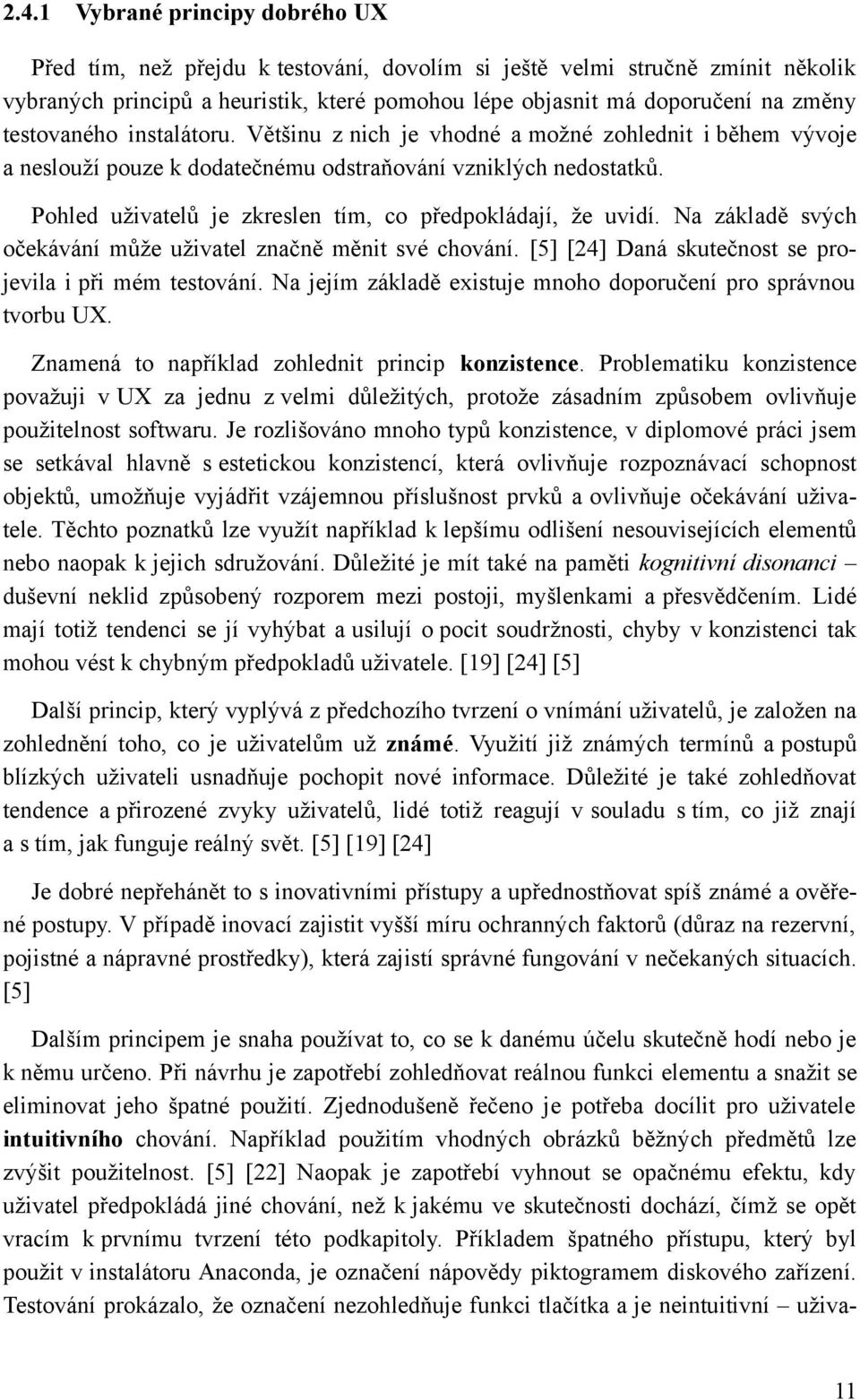 Pohled uživatelů je zkreslen tím, co předpokládají, že uvidí. Na základě svých očekávání může uživatel značně měnit své chování. [5] [24] Daná skutečnost se projevila i při mém testování.