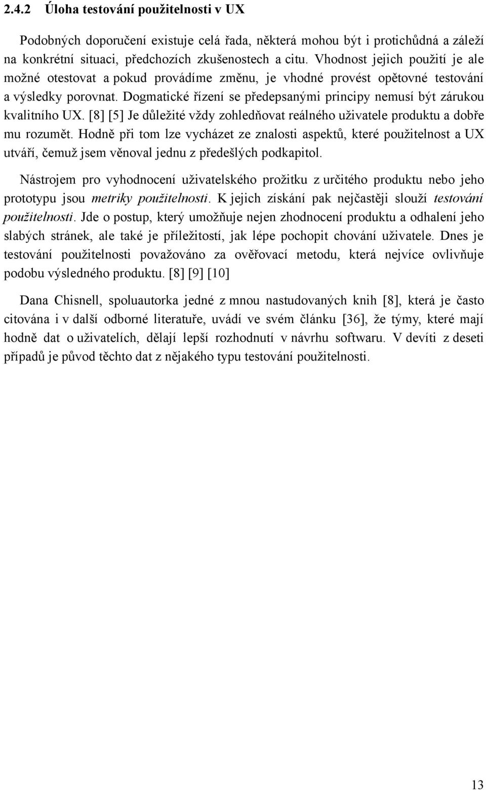 Dogmatické řízení se předepsanými principy nemusí být zárukou kvalitního UX. [8] [5] Je důležité vždy zohledňovat reálného uživatele produktu a dobře mu rozumět.