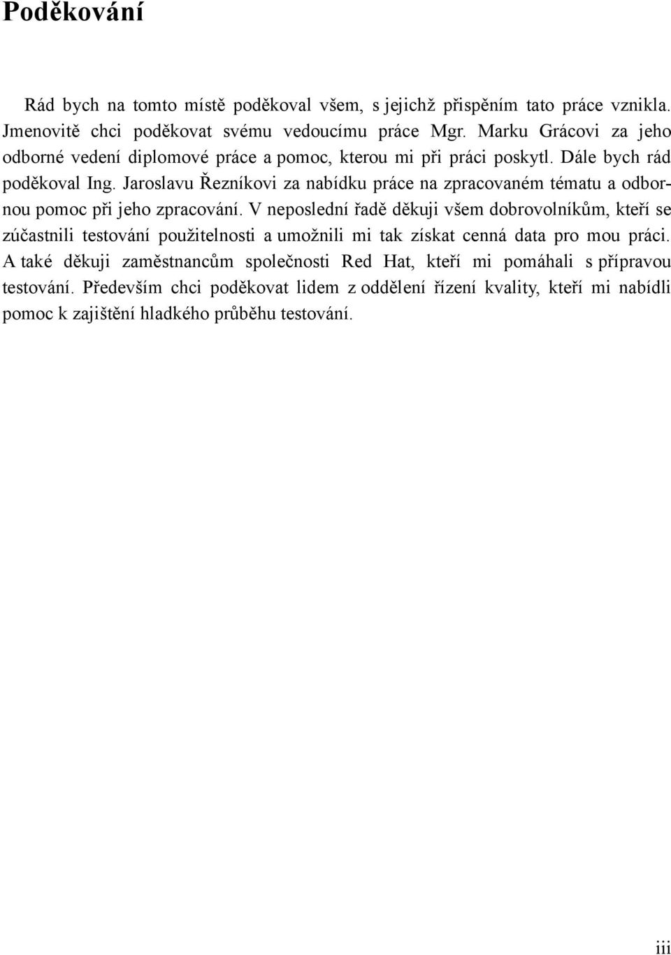 Jaroslavu Řezníkovi za nabídku práce na zpracovaném tématu a odbornou pomoc při jeho zpracování.