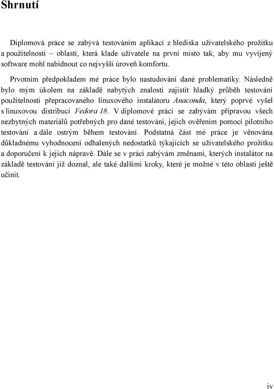 Následně bylo mým úkolem na základě nabytých znalostí zajistit hladký průběh testování použitelnosti přepracovaného linuxového instalátoru Anaconda, který poprvé vyšel s linuxovou distribucí Fedora