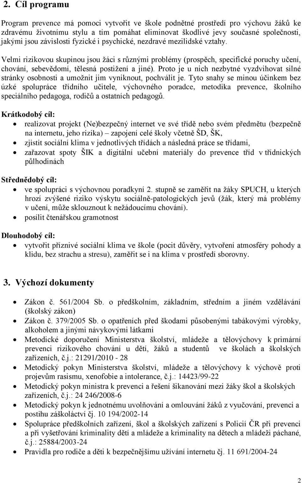 Proto je u nich nezbytné vyzdvihovat silné stránky osobnosti a umožnit jim vyniknout, pochválit je.