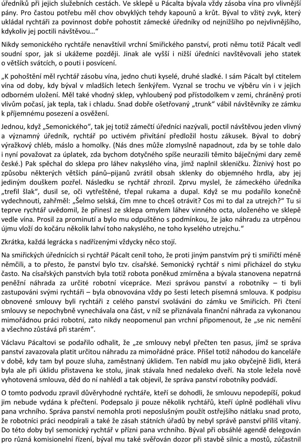 Smiřického panství, proti němu totiž Pácalt vedl soudní spor, jak si ukážeme později. Jinak ale vyšší i nižší úředníci navštěvovali jeho statek o větších svátcích, o pouti i posvícení.