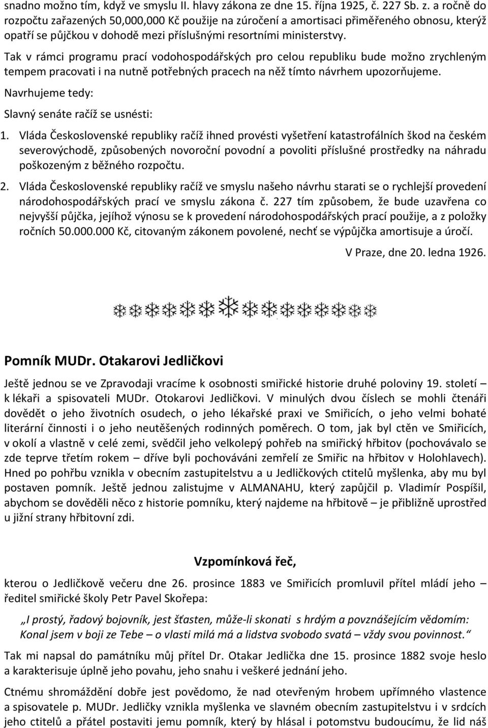 Tak v rámci programu prací vodohospodářských pro celou republiku bude možno zrychleným tempem pracovati i na nutně potřebných pracech na něž tímto návrhem upozorňujeme.