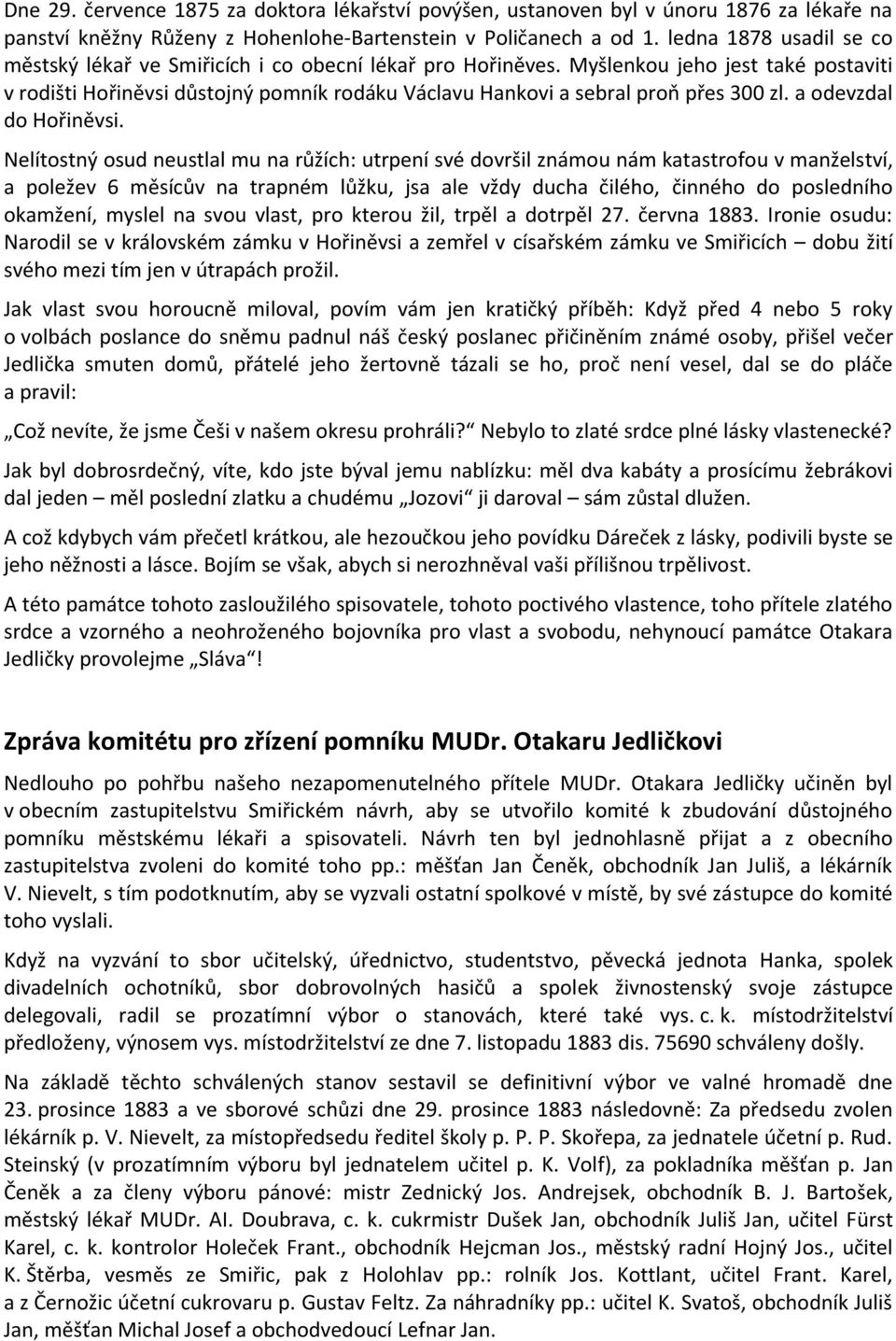 Myšlenkou jeho jest také postaviti v rodišti Hořiněvsi důstojný pomník rodáku Václavu Hankovi a sebral proň přes 300 zl. a odevzdal do Hořiněvsi.