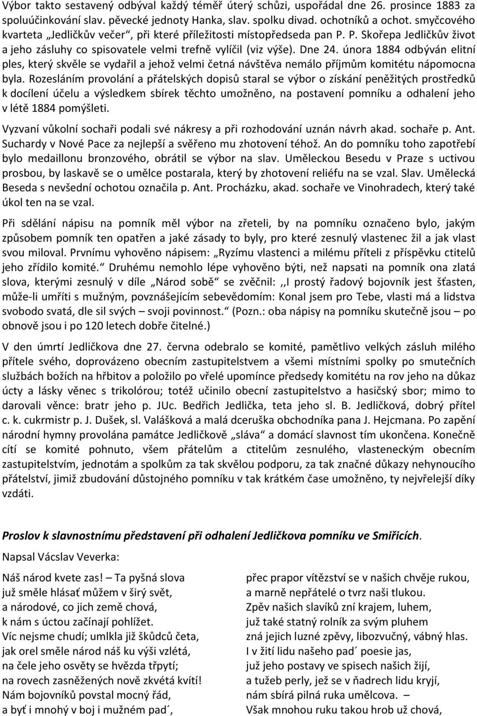 února 1884 odbýván elitní ples, který skvěle se vydařil a jehož velmi četná návštěva nemálo příjmům komitétu nápomocna byla.