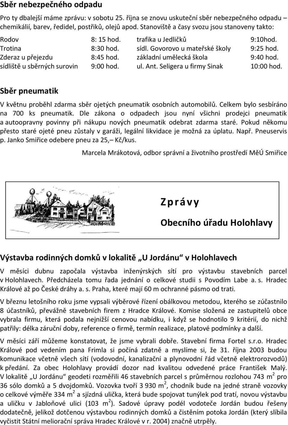 základní umělecká škola 9:40 hod. sídliště u sběrných surovin 9:00 hod. ul. Ant. Seligera u firmy Sinak 10:00 hod. Sběr pneumatik V květnu proběhl zdarma sběr ojetých pneumatik osobních automobilů.