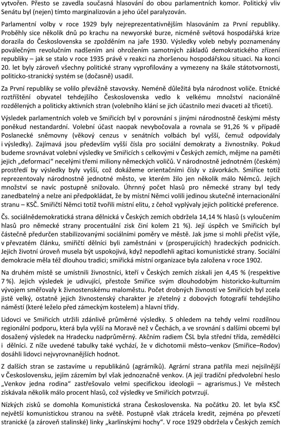 Proběhly sice několik dnů po krachu na newyorské burze, nicméně světová hospodářská krize dorazila do Československa se zpožděním na jaře 1930.