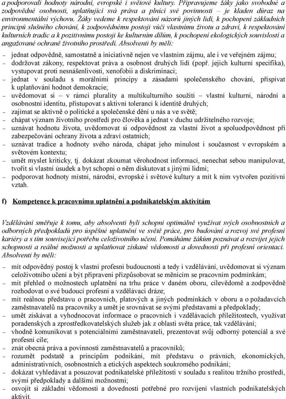 Žáky vedeme k respektování názorů jiných lidí, k pochopení základních principů slušného chování, k zodpovědnému postoji vůči vlastnímu životu a zdraví, k respektování kulturních tradic a k