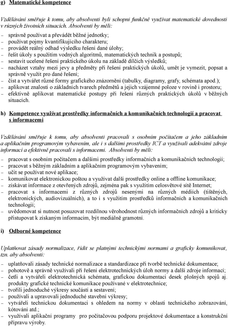 matematických technik a postupů; sestavit ucelené řešení praktického úkolu na základě dílčích výsledků; nacházet vztahy mezi jevy a předměty při řešení praktických úkolů, umět je vymezit, popsat a