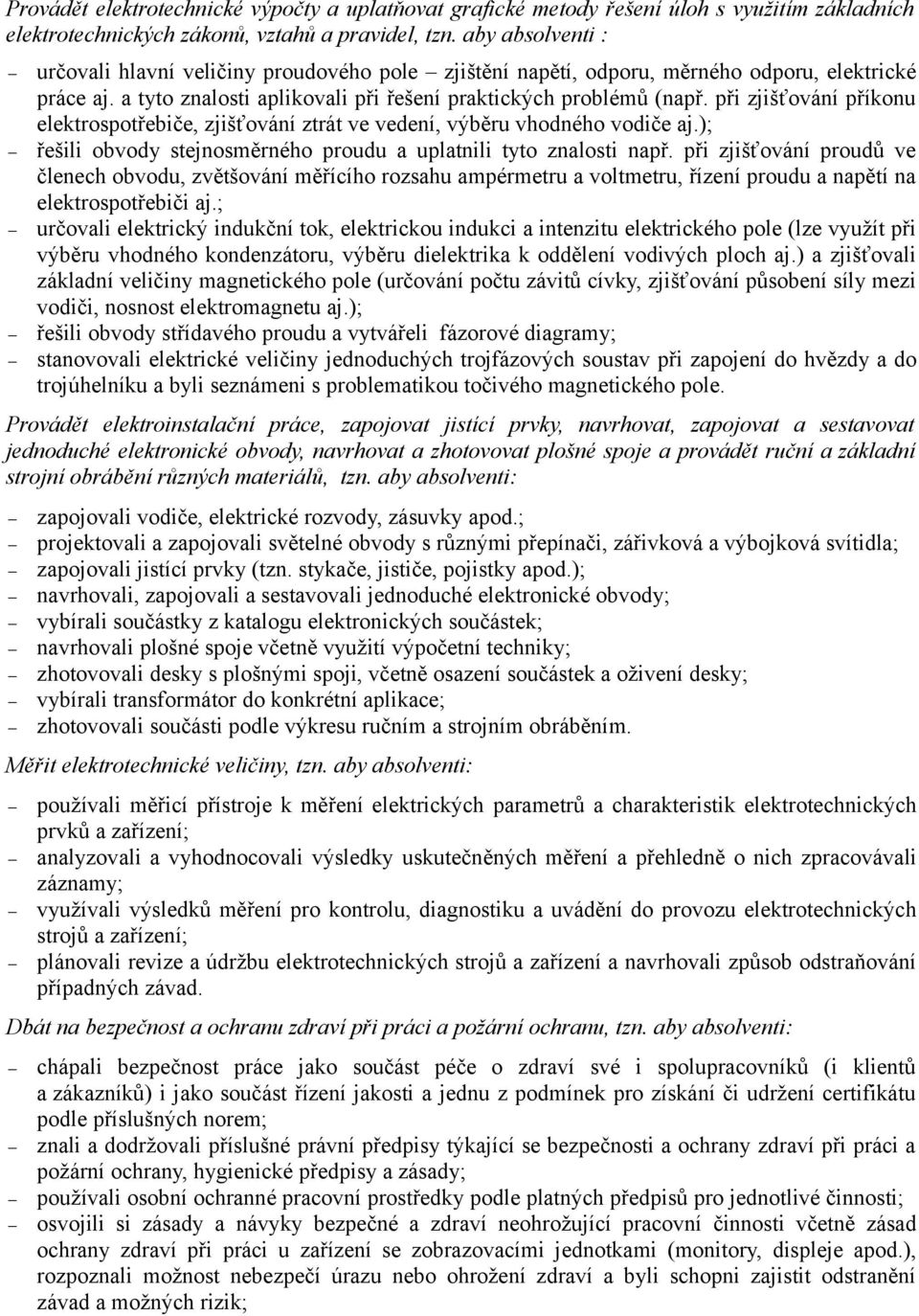 při zjišťování příkonu elektrospotřebiče, zjišťování ztrát ve vedení, výběru vhodného vodiče aj.); řešili obvody stejnosměrného proudu a uplatnili tyto znalosti např.