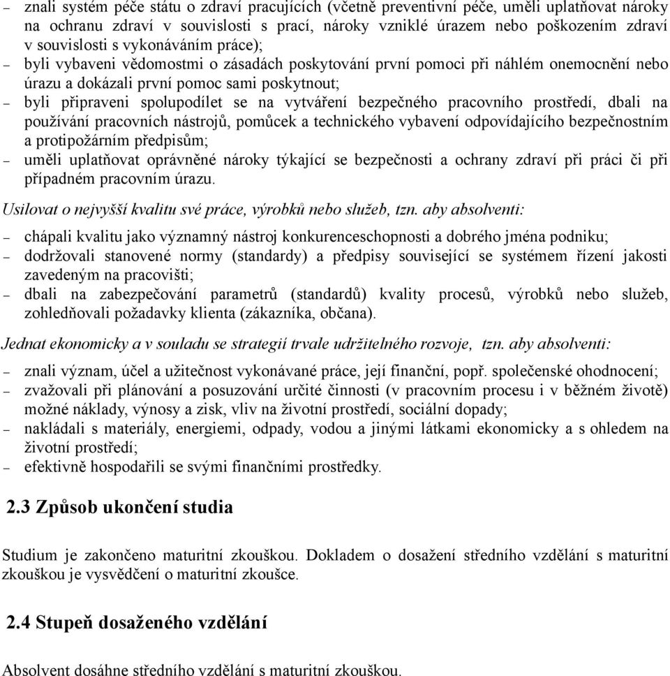 bezpečného pracovního prostředí, dbali na používání pracovních nástrojů, pomůcek a technického vybavení odpovídajícího bezpečnostním a protipožárním předpisům; uměli uplatňovat oprávněné nároky