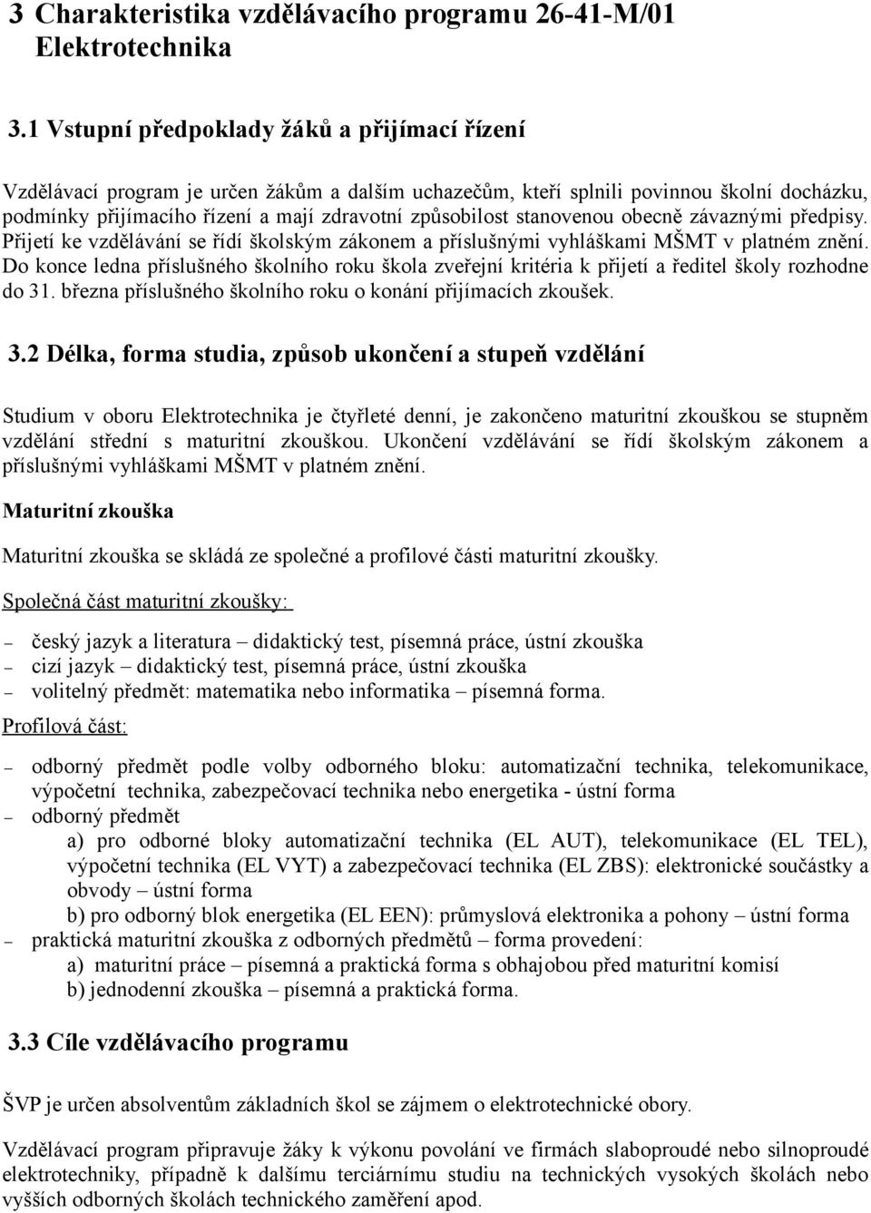 stanovenou obecně závaznými předpisy. Přijetí ke vzdělávání se řídí školským zákonem a příslušnými vyhláškami MŠMT v platném znění.