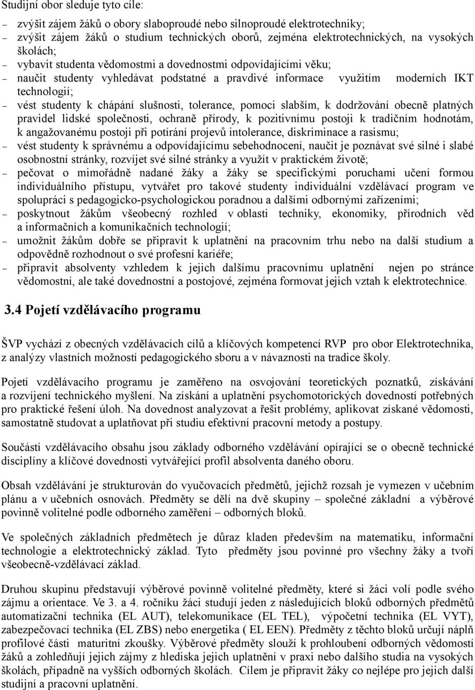 slušnosti, tolerance, pomoci slabším, k dodržování obecně platných pravidel lidské společnosti, ochraně přírody, k pozitivnímu postoji k tradičním hodnotám, k angažovanému postoji při potírání