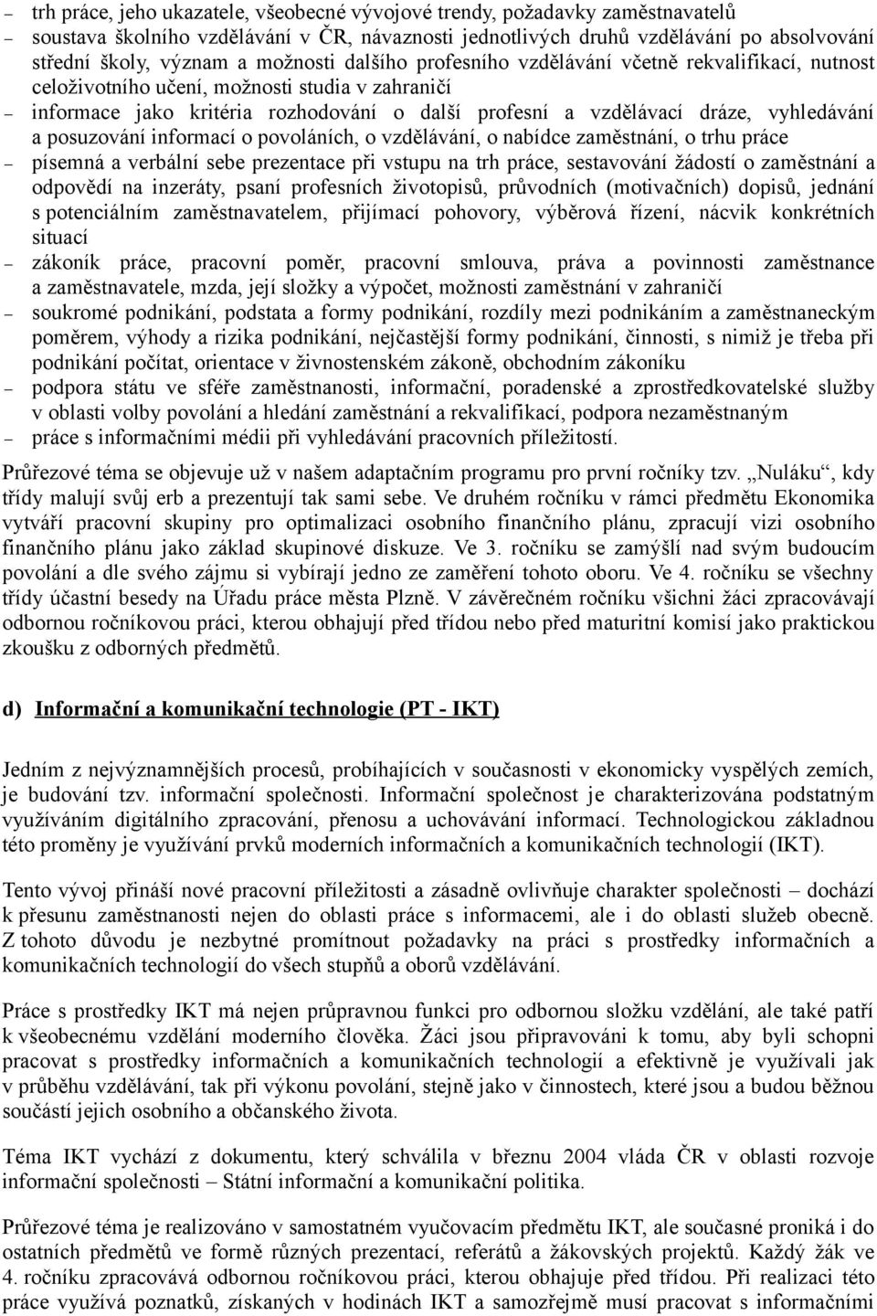 vyhledávání a posuzování informací o povoláních, o vzdělávání, o nabídce zaměstnání, o trhu práce písemná a verbální sebe prezentace při vstupu na trh práce, sestavování žádostí o zaměstnání a