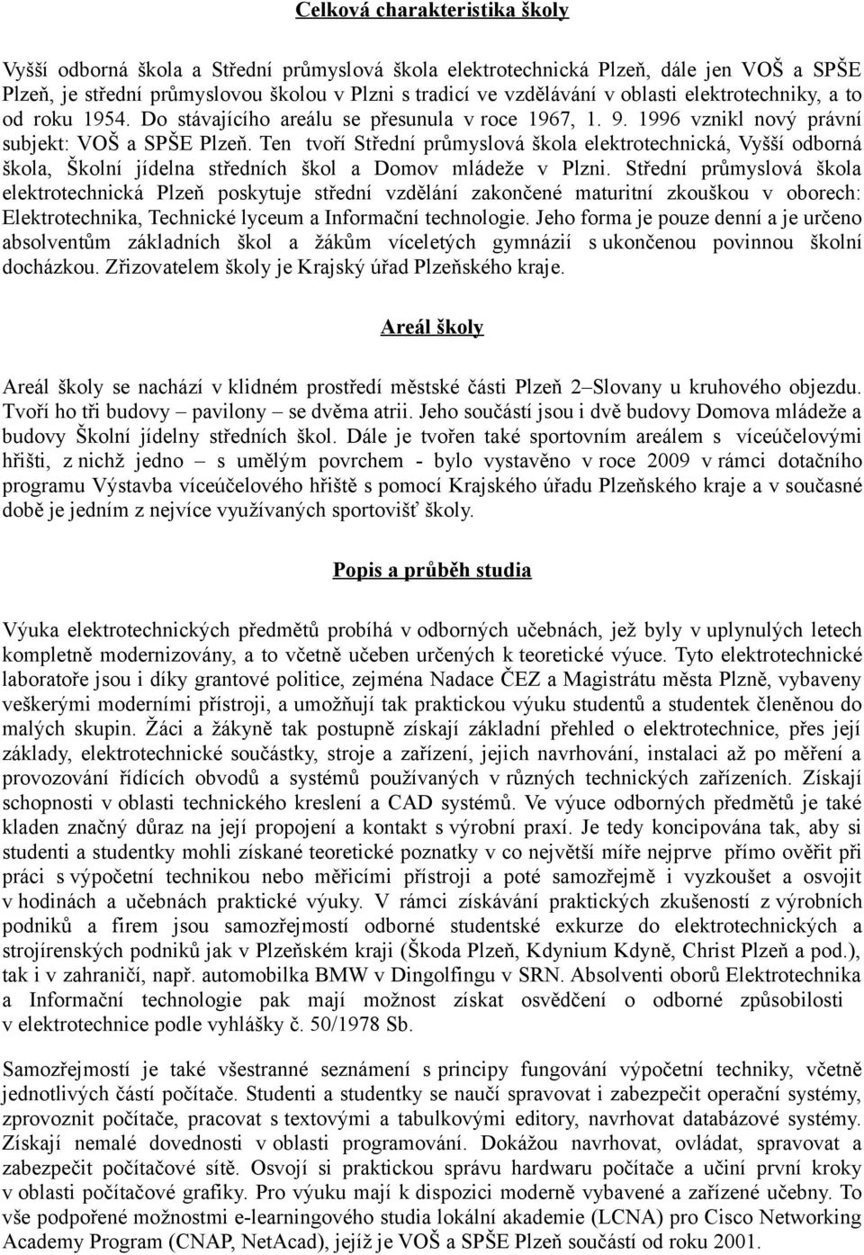 Ten tvoří Střední průmyslová škola elektrotechnická, Vyšší odborná škola, Školní jídelna středních škol a Domov mládeže v Plzni.