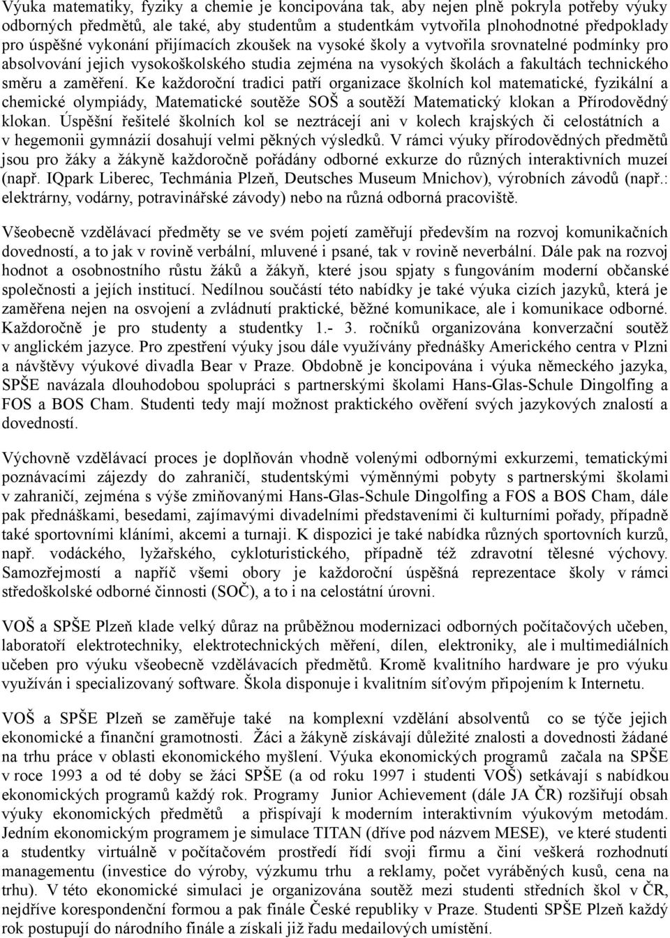 Ke každoroční tradici patří organizace školních kol matematické, fyzikální a chemické olympiády, Matematické soutěže SOŠ a soutěží Matematický klokan a Přírodovědný klokan.