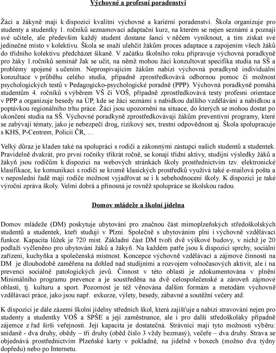 Škola se snaží ulehčit žákům proces adaptace a zapojením všech žáků do třídního kolektivu předcházet šikaně. V začátku školního roku připravuje výchovná poradkyně pro žáky 1.