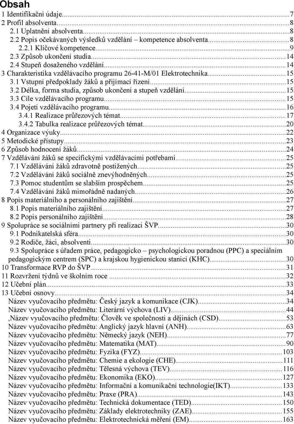 ..15 3.3 Cíle vzdělávacího programu...15 3.4 Pojetí vzdělávacího programu...16 3.4.1 Realizace průřezových témat...17 3.4.2 Tabulka realizace průřezových témat...20 4 Organizace výuky.