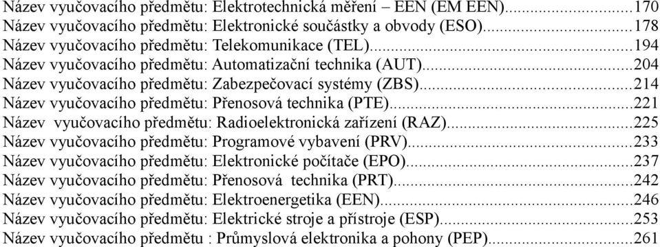 ..221 Název vyučovacího předmětu: Radioelektronická zařízení (RAZ)...225 Název vyučovacího předmětu: Programové vybavení (PRV)...233 Název vyučovacího předmětu: Elektronické počítače (EPO).