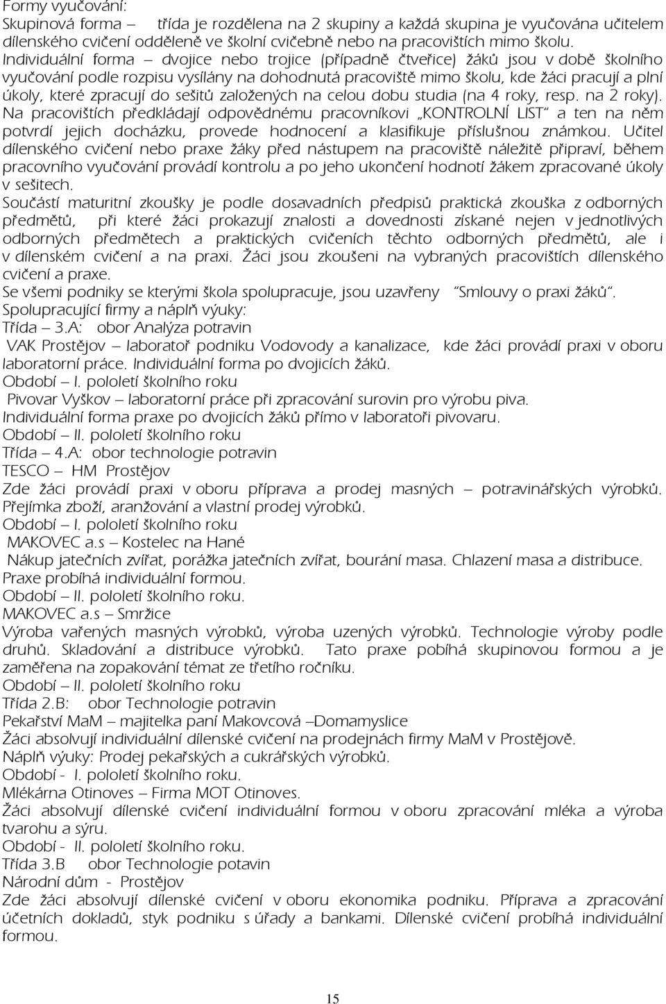 zpracují do sešitů založených na celou dobu studia (na 4 roky, resp. na 2 roky).