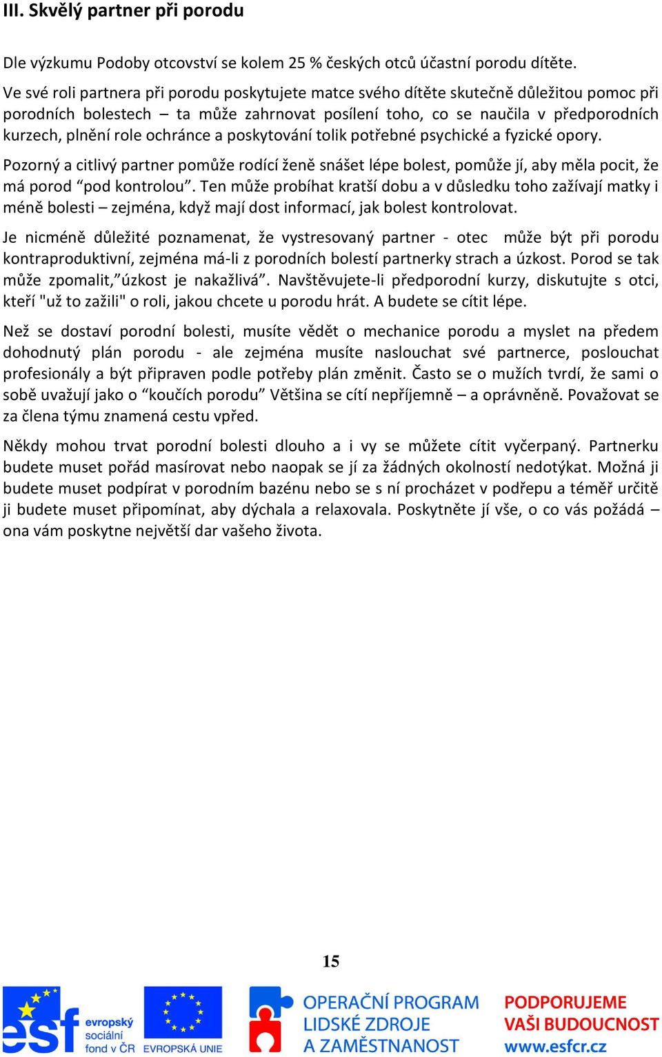 ochránce a poskytování tolik potřebné psychické a fyzické opory. Pozorný a citlivý partner pomůže rodící ženě snášet lépe bolest, pomůže jí, aby měla pocit, že má porod pod kontrolou.