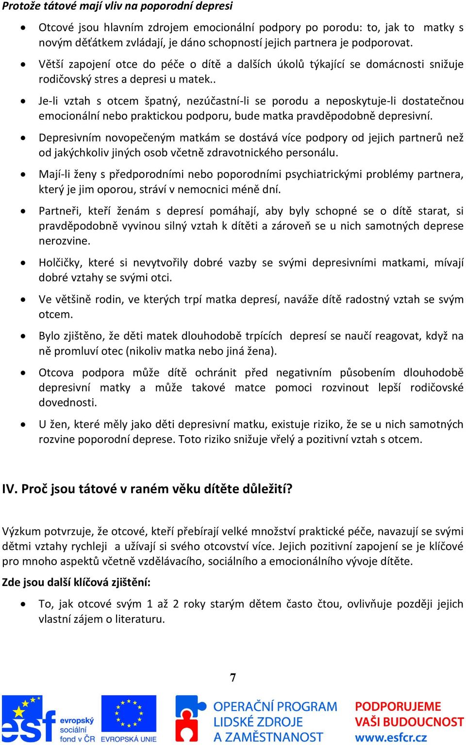 . Je-li vztah s otcem špatný, nezúčastní-li se porodu a neposkytuje-li dostatečnou emocionální nebo praktickou podporu, bude matka pravděpodobně depresivní.