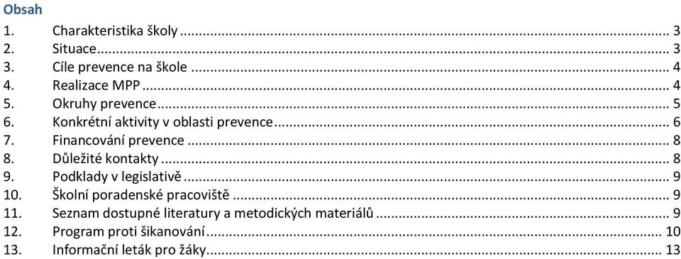 Důležité kontakty... 8 9. Podklady v legislativě... 9 10. Školní poradenské pracoviště... 9 11.